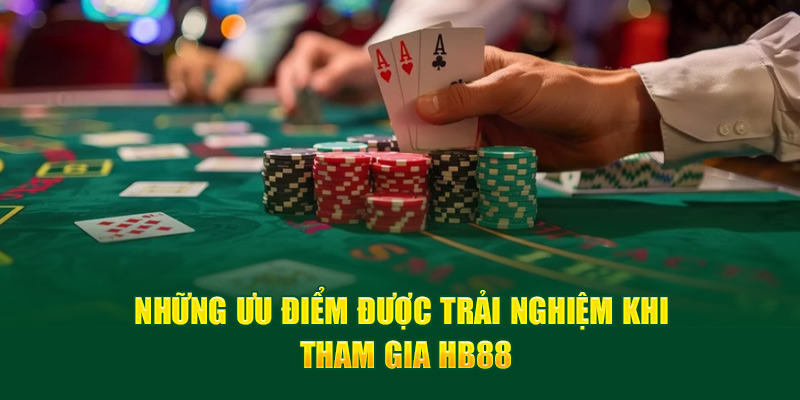 Những ưu điểm được trải nghiệm khi tham gia HB88