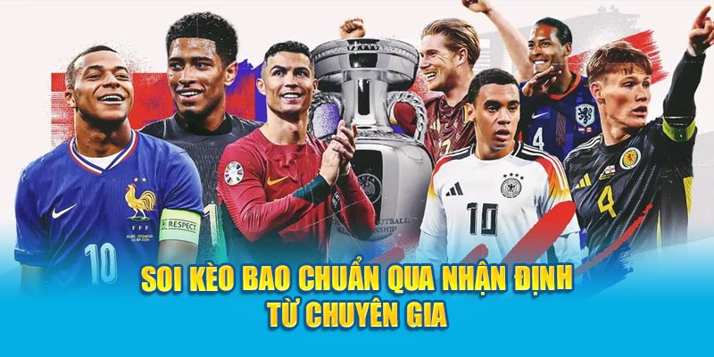 Soi kèo bao chuẩn qua nhận định từ chuyên gia 